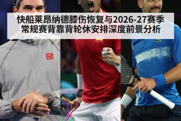 快船莱昂纳德膝伤恢复与2026-27赛季常规赛背靠背轮休安排深度前景分析
