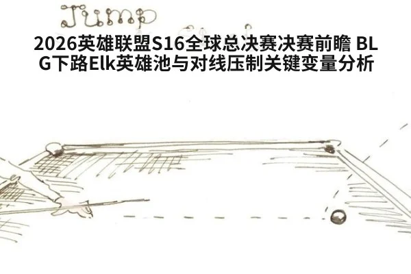 2026英雄联盟S16全球总决赛决赛前瞻 BLG下路Elk英雄池与对线压制关键变量分析